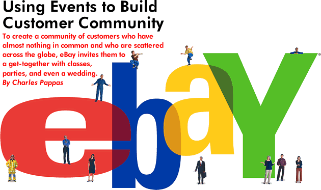 Using Events to Build Customer Community - To create a community of customers who have almost nothing in common and who are scattered across the globe, eBay invites them to a get-together with classes, parties and even a wedding. By Charles Pappas